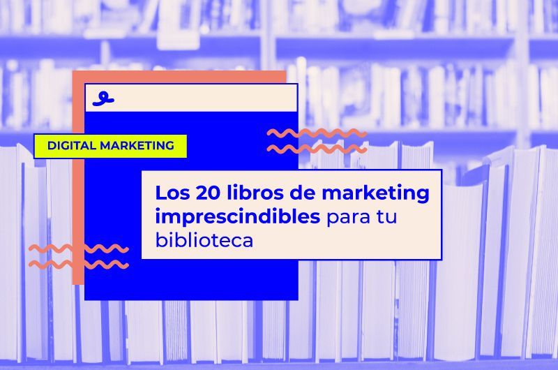 Los 20 libros de marketing imprescindibles para tu biblioteca
