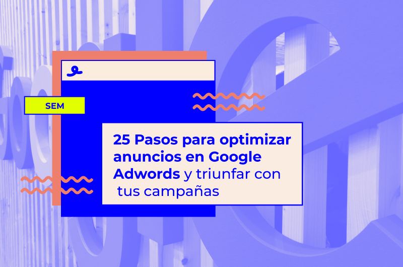 25 Pasos para optimizar anuncios en Google Ads y triunfar