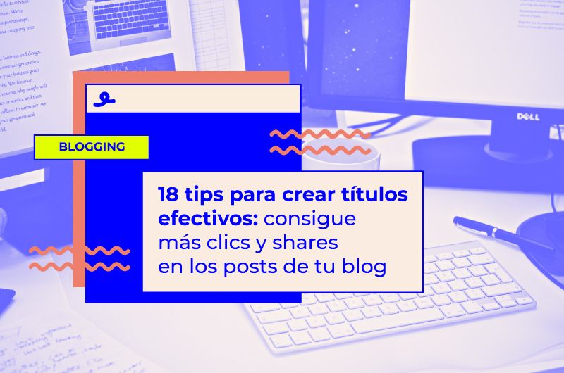 18 tips para crear títulos efectivos: consigue más clics en tus posts