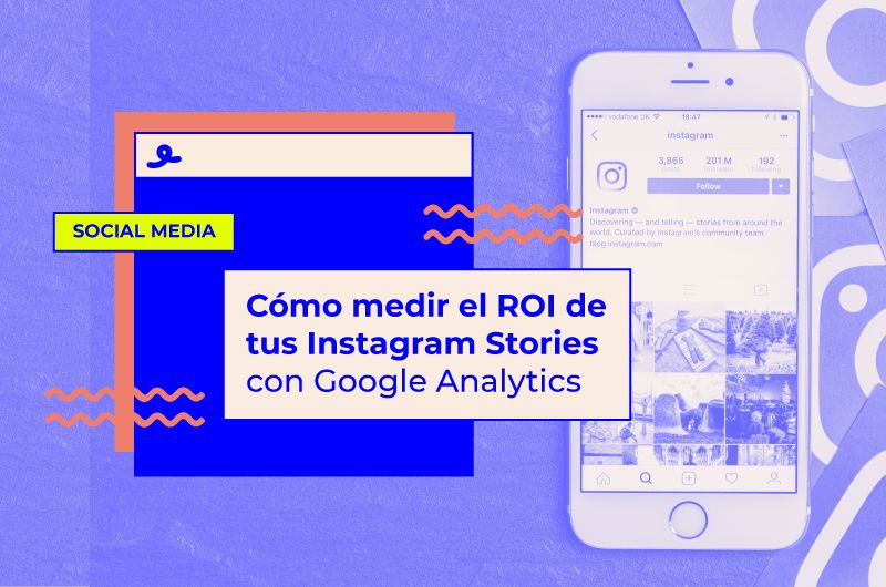 Cómo medir el ROI de tus Stories Instagram con Google Analytics