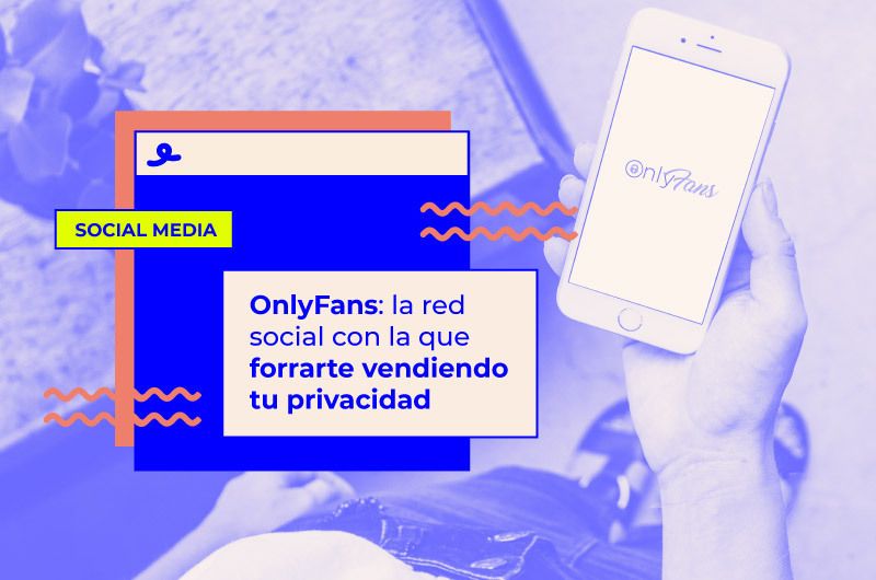 OnlyFans: la red social con la que forrarte vendiendo tu privacidad