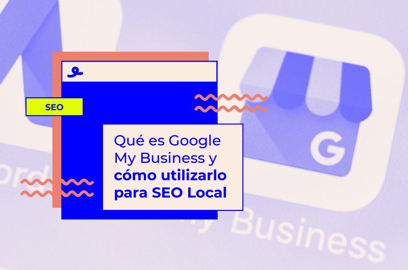 ¿Qué es Google My Business y cómo utilizarlo para SEO Local?