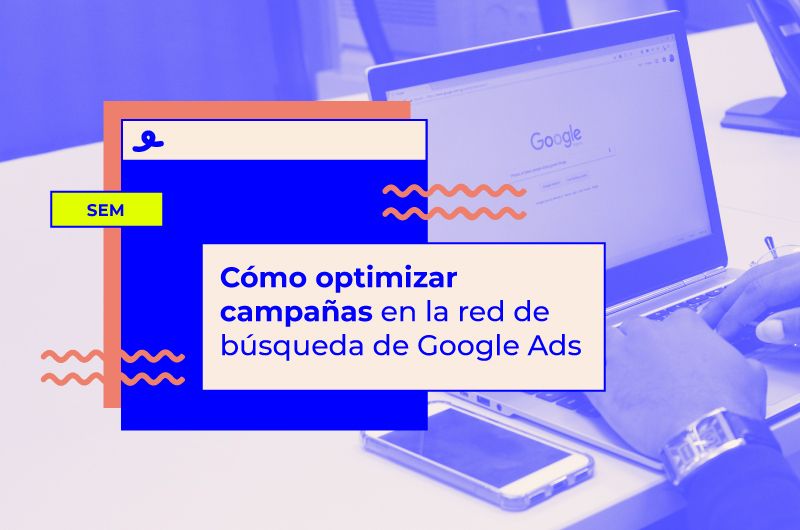 Cómo optimizar campañas en la red de búsqueda Google Ads like a boss