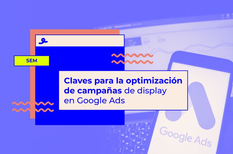 Claves para optimizar campañas de Display en Google Ads [+ plantilla]