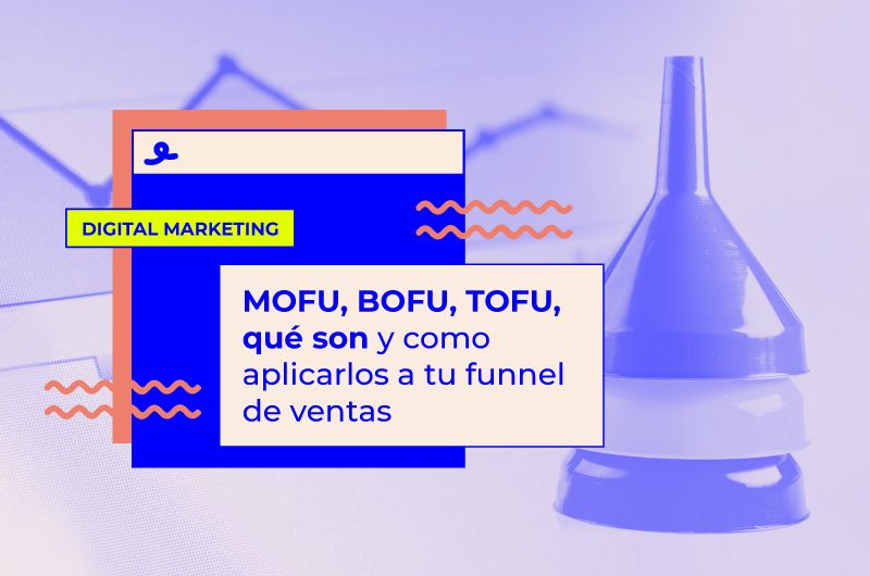 TOFU, MOFU, BOFU, qué son y cómo aplicarlos a tu funnel de ventas