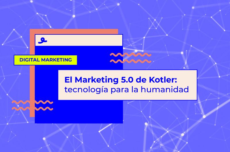 El Marketing 5.0 de Kotler: tecnología para la humanidad