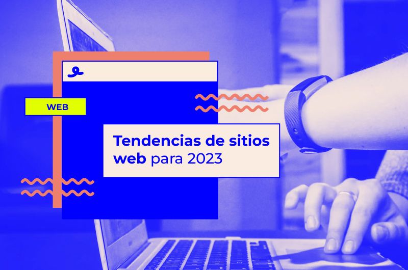 Tendencias de sitios web para 2023: Cómo estar al día y mantener el contacto con las audiencias modernas