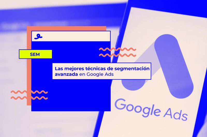 Las mejores técnicas de segmentación avanzada en Google Ads para llegar a tu público objetivo específico