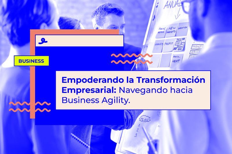 Empoderando la Transformación Empresarial: Navegando hacia Business Agility