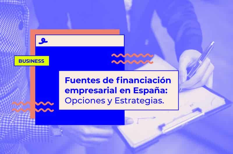 Fuentes de financiación empresarial en España: Opciones y Estrategias