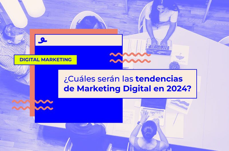 ¿Cuáles serán las tendencias de Marketing Digital en 2024?
