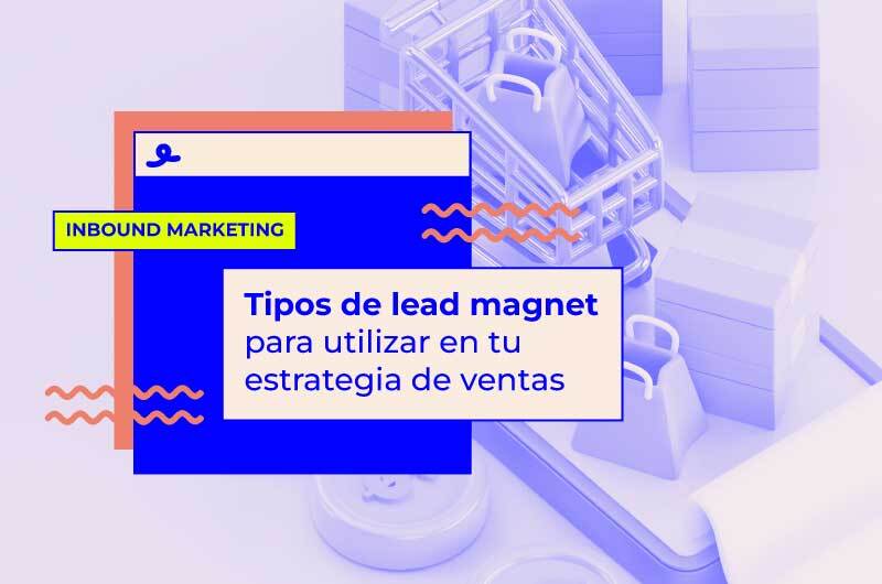 15 tipos de lead magnet que puedes utilizar en tu estrategia de ventas