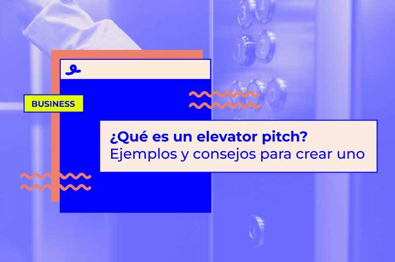 ¿Qué es un elevator pitch? Ejemplos y consejos para crear uno